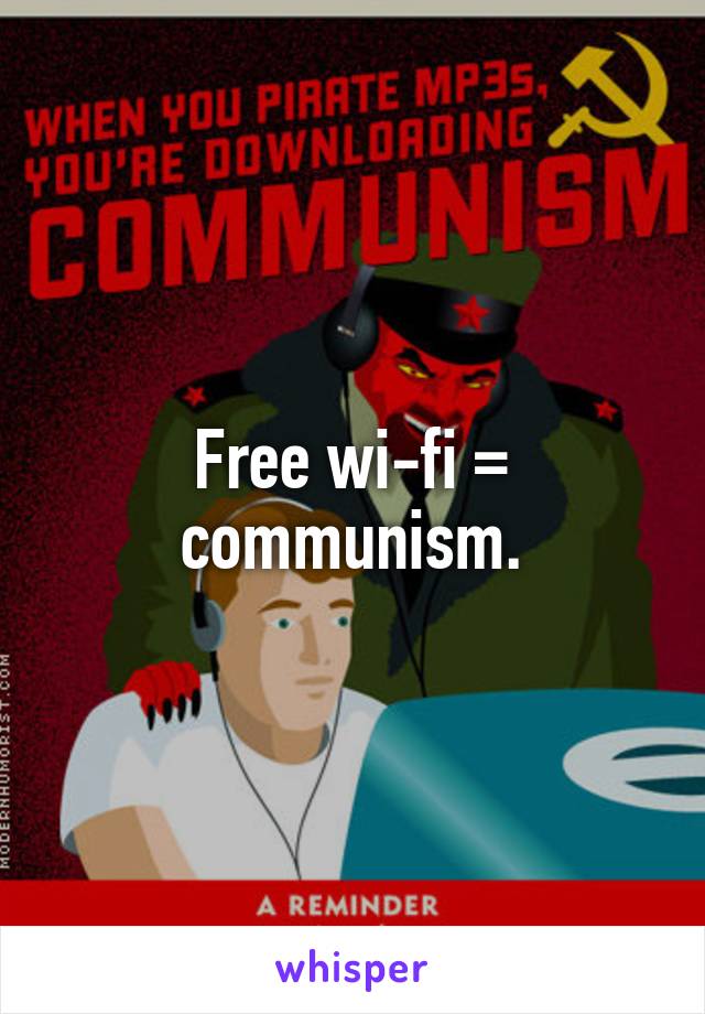 Free wi-fi = communism.