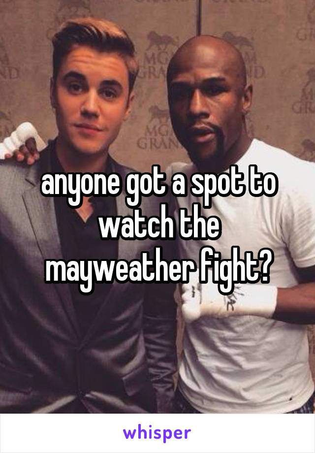 anyone got a spot to watch the mayweather fight?