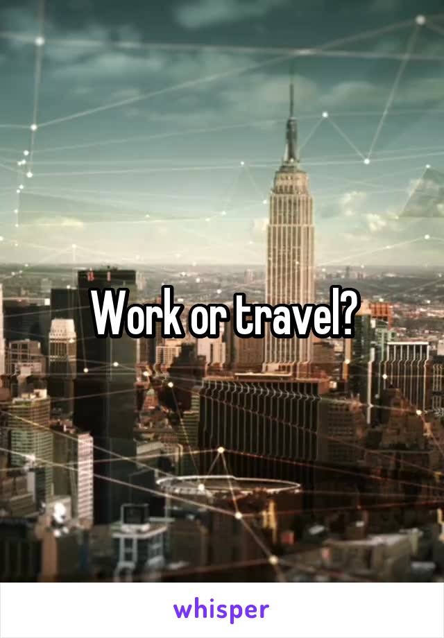 Work or travel?