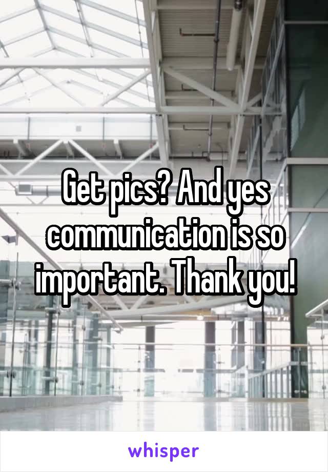 Get pics? And yes communication is so important. Thank you!