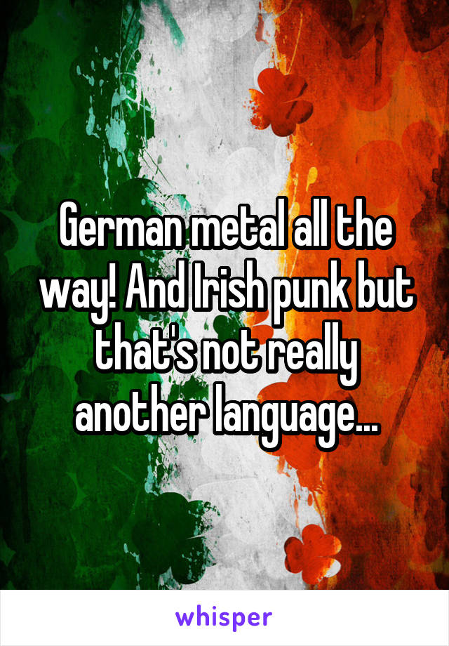 German metal all the way! And Irish punk but that's not really another language...