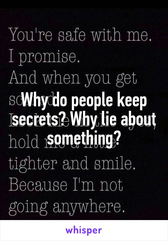 Why do people keep secrets? Why lie about something?
