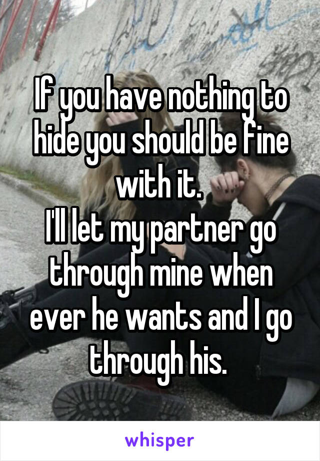 If you have nothing to hide you should be fine with it. 
I'll let my partner go through mine when ever he wants and I go through his. 