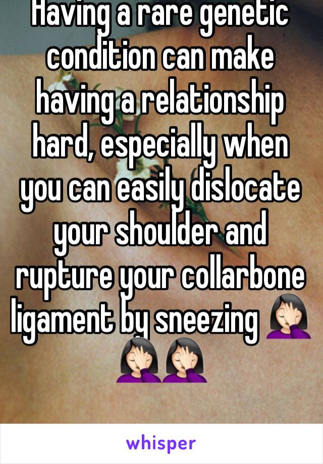 Having a rare genetic condition can make having a relationship hard, especially when you can easily dislocate your shoulder and rupture your collarbone ligament by sneezing 🤦🏻‍♀️🤦🏻‍♀️🤦🏻‍♀️