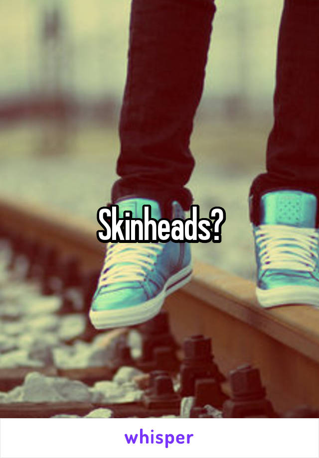 Skinheads?