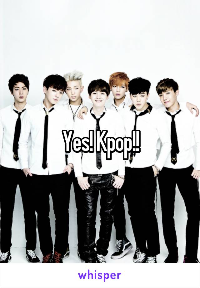 Yes! Kpop!!