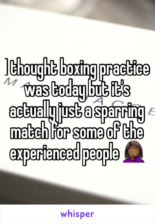 I thought boxing practice was today but it's actually just a sparring match for some of the experienced people 🤦🏾‍♀️
