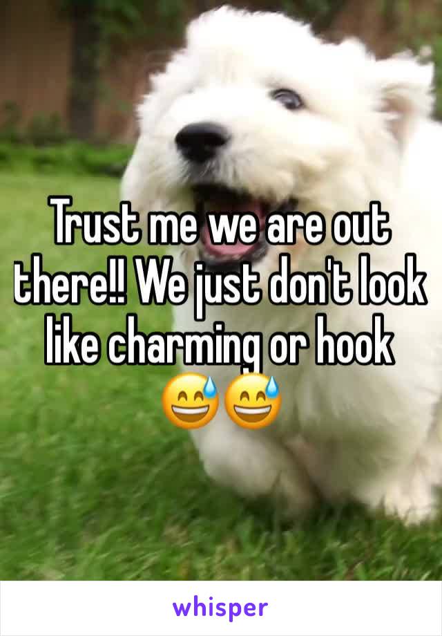 Trust me we are out there!! We just don't look like charming or hook 😅😅