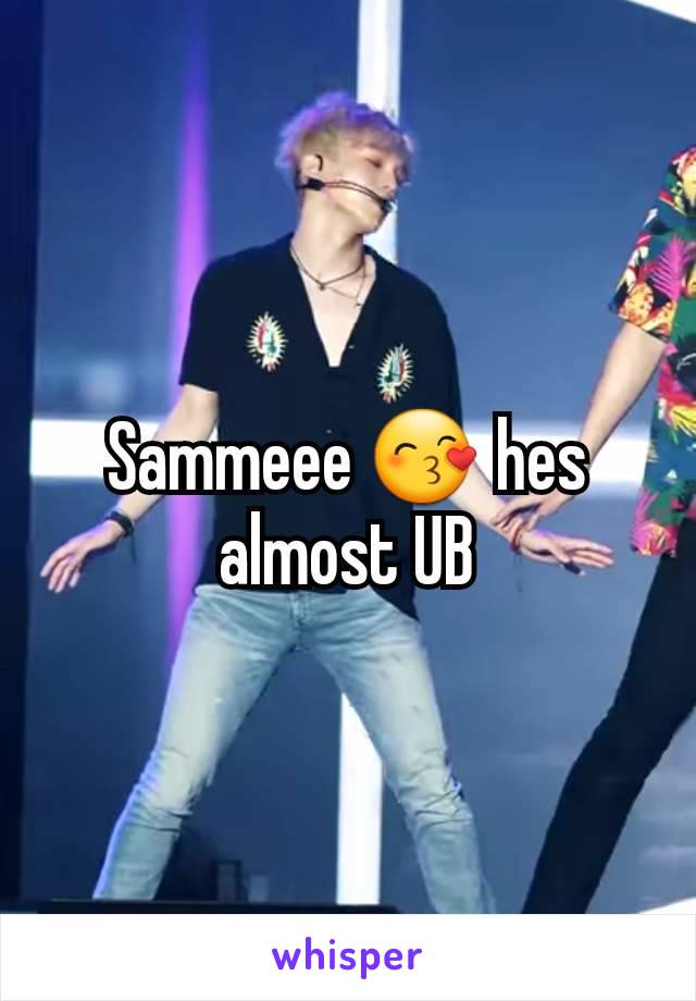 Sammeee 😙 hes almost UB