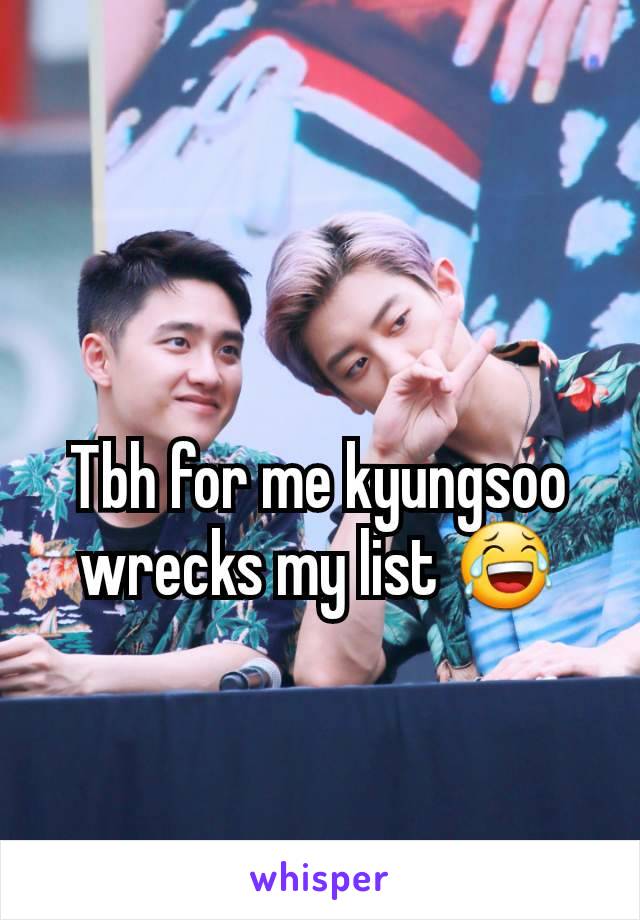 Tbh for me kyungsoo wrecks my list 😂