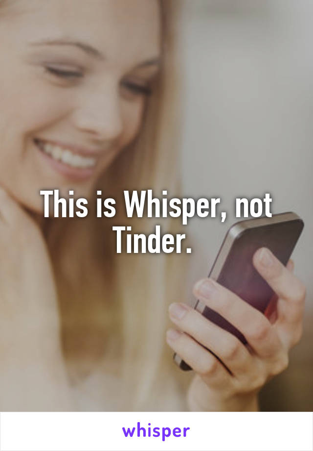 This is Whisper, not Tinder. 