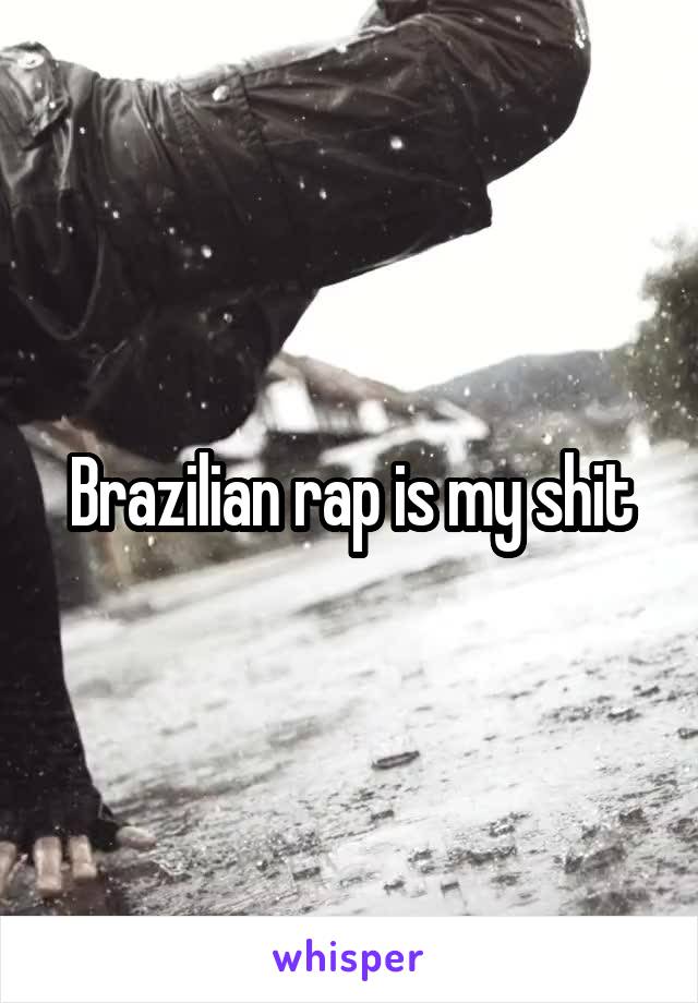 Brazilian rap is my shit