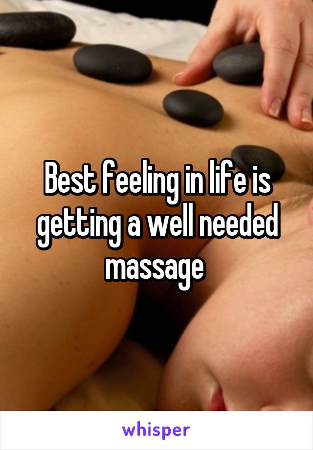 Best feeling in life is getting a well needed massage 