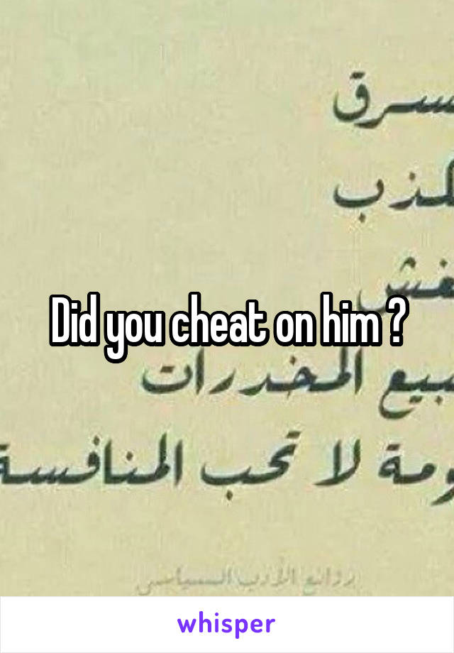 Did you cheat on him ?