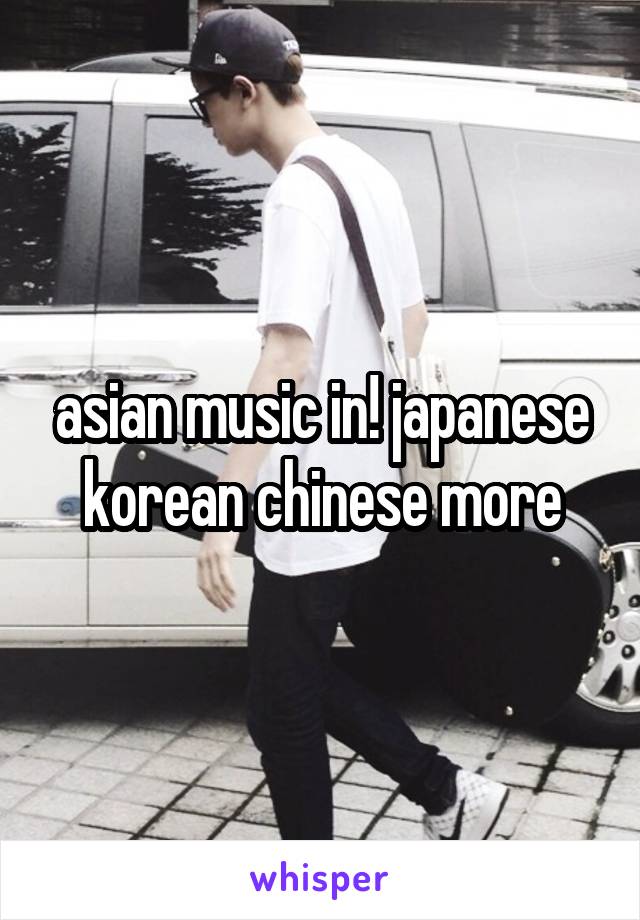 asian music in! japanese korean chinese more