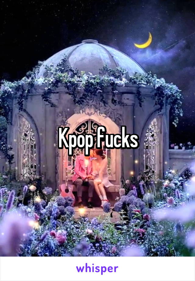 Kpop fucks