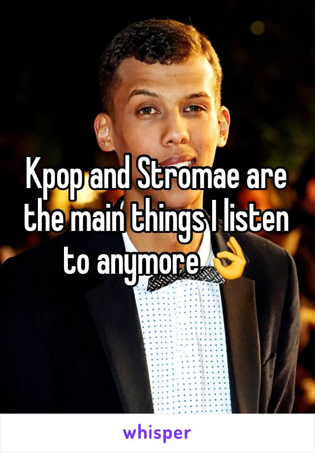 Kpop and Stromae are the main things I listen to anymore 👌