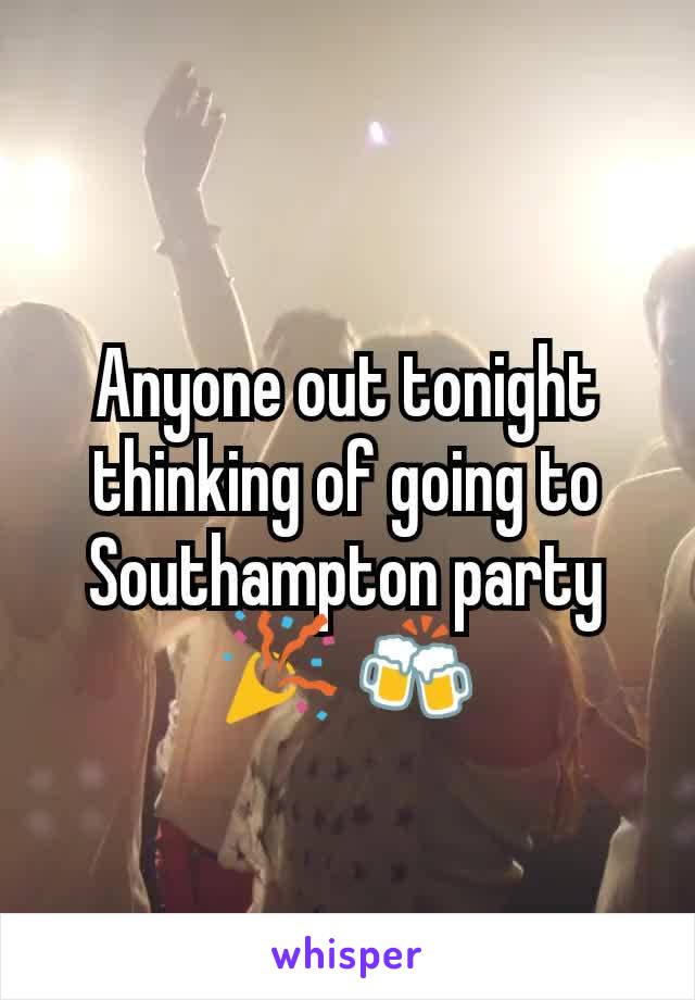 Anyone out tonight thinking of going to Southampton party🎉 🍻