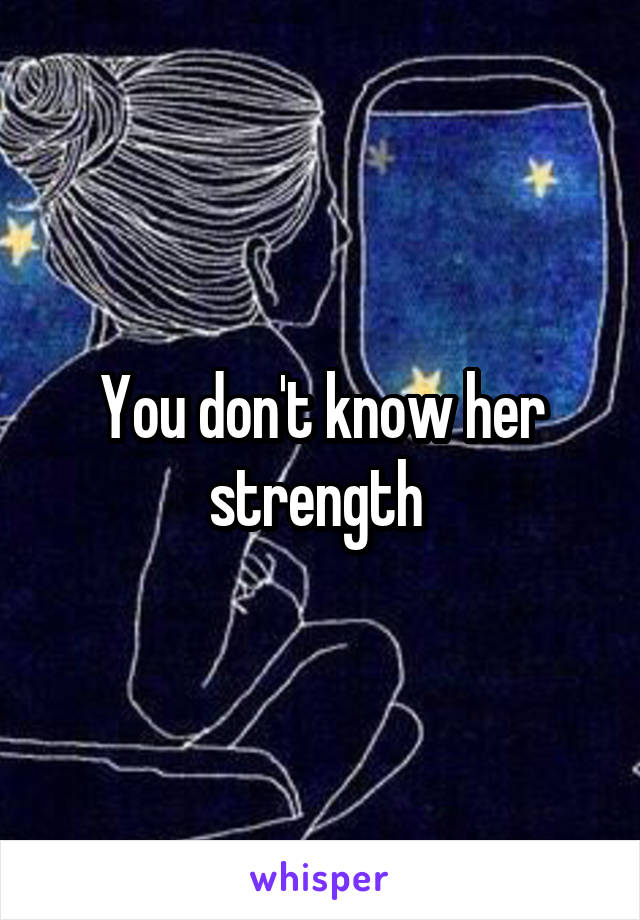 You don't know her strength 