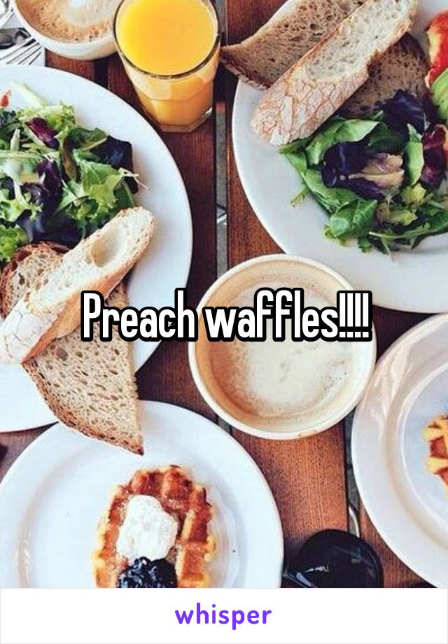 Preach waffles!!!!
