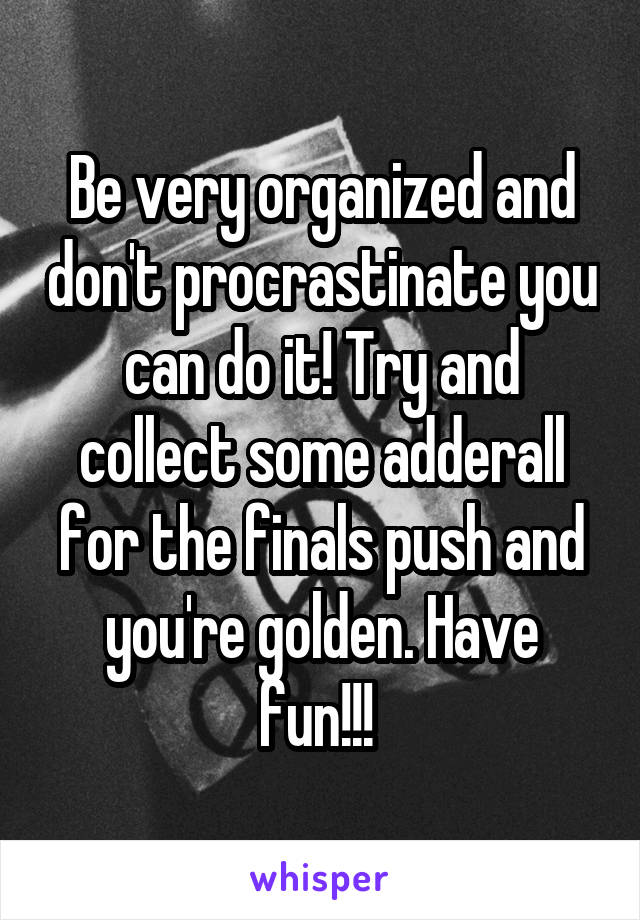 Be very organized and don't procrastinate you can do it! Try and collect some adderall for the finals push and you're golden. Have fun!!! 