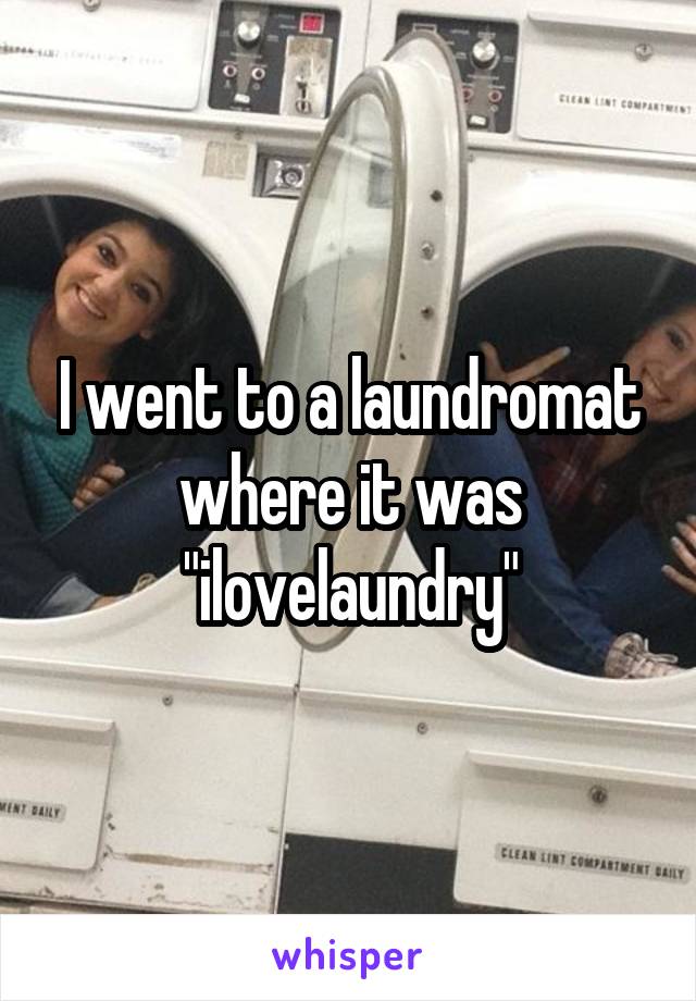 I went to a laundromat where it was "ilovelaundry"