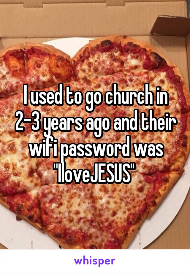 I used to go church in 2-3 years ago and their wifi password was "IloveJESUS" 