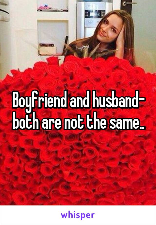 Boyfriend and husband- both are not the same..