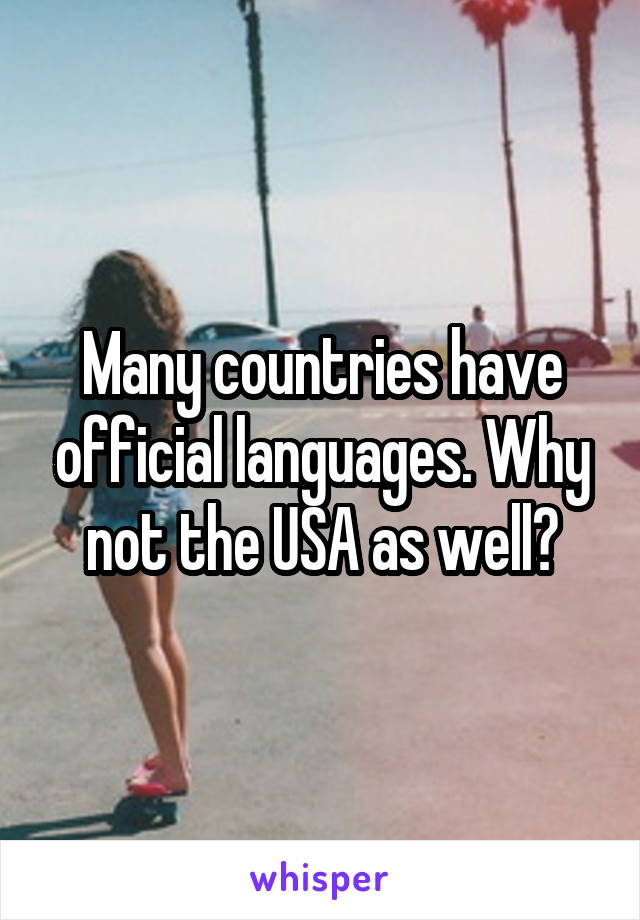 Many countries have official languages. Why not the USA as well?