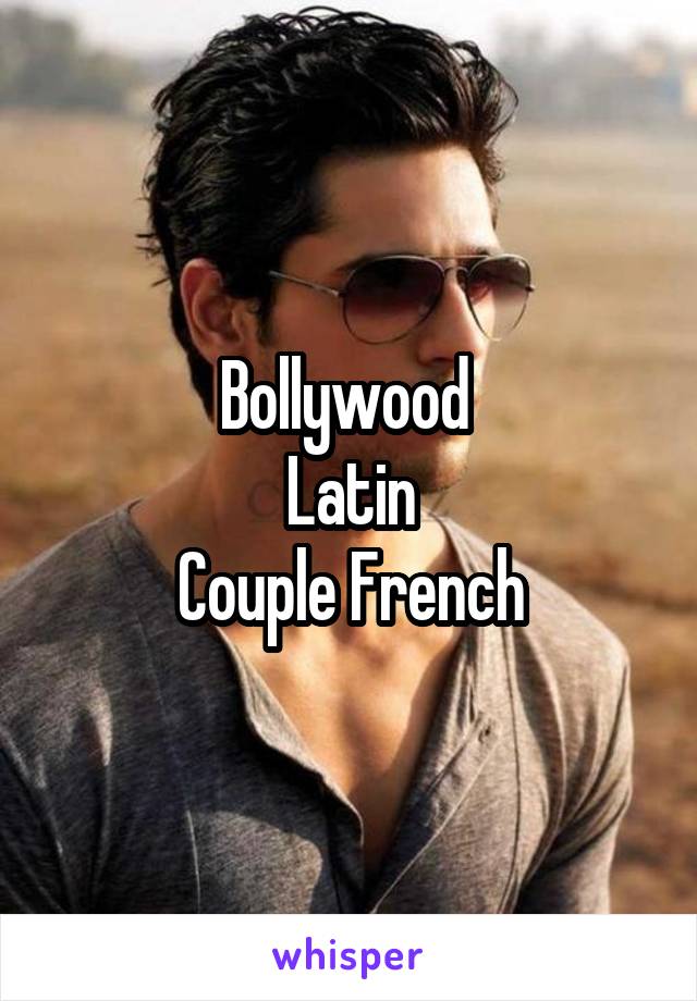Bollywood 
Latin
Couple French