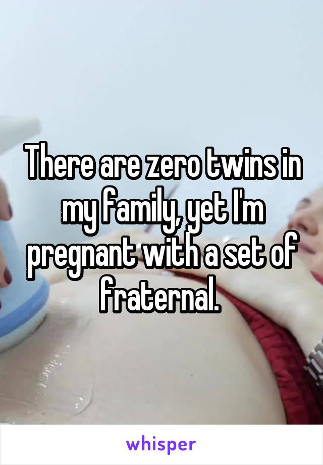 There are zero twins in my family, yet I'm pregnant with a set of fraternal. 