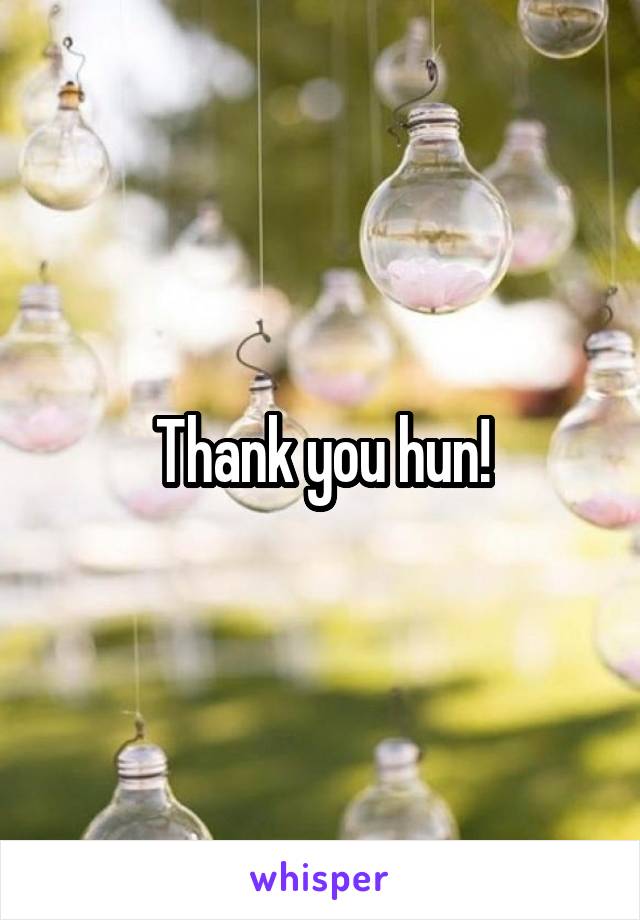 Thank you hun!