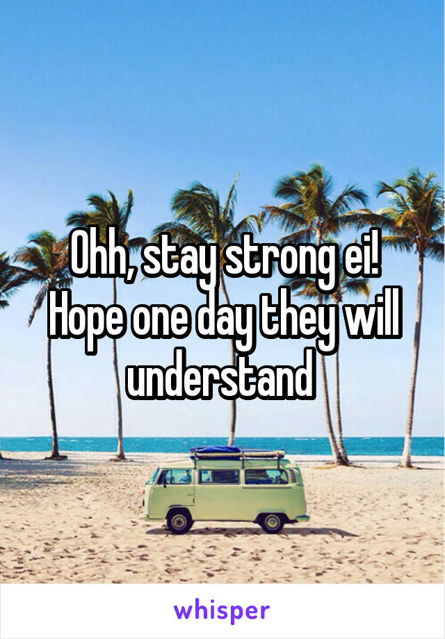Ohh, stay strong ei! Hope one day they will understand 