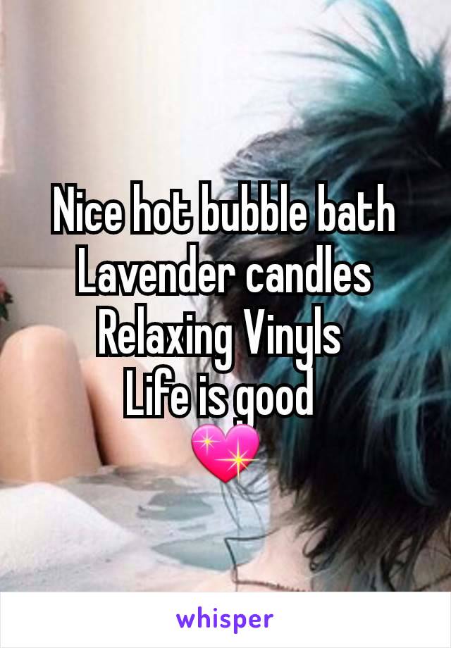 Nice hot bubble bath
Lavender candles
Relaxing Vinyls 
Life is good 
💖