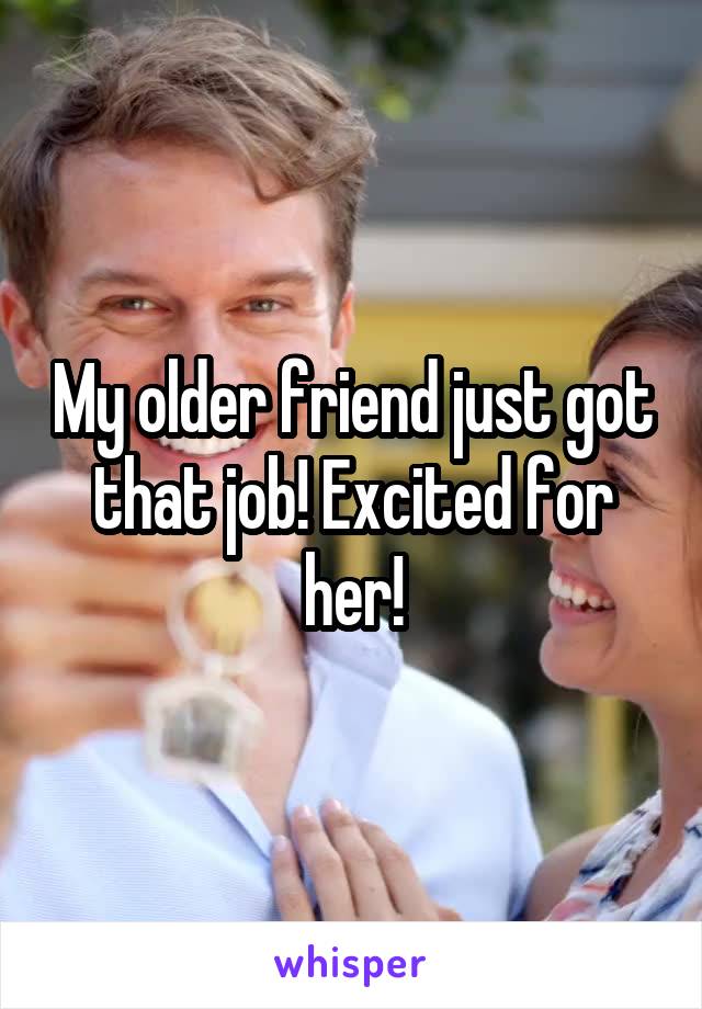 My older friend just got that job! Excited for her!