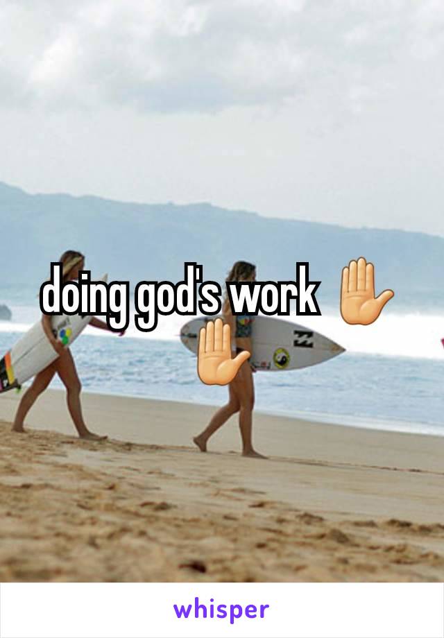 doing god's work ✋✋