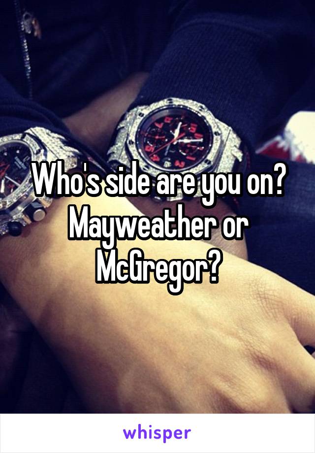 Who's side are you on?
Mayweather or McGregor?