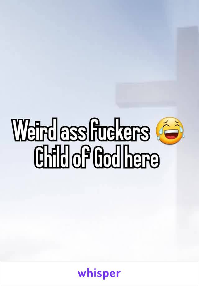 Weird ass fuckers 😂
Child of God here 
