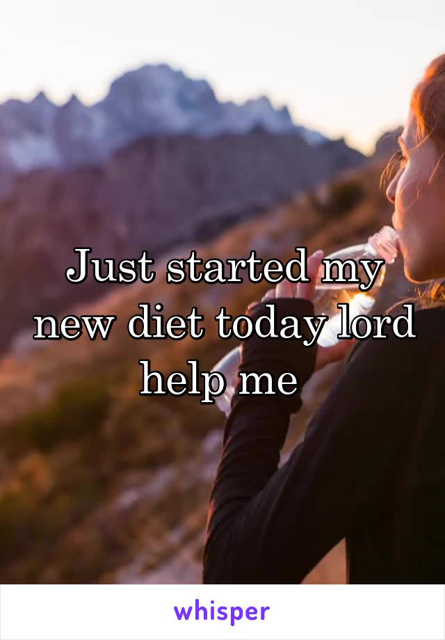 Just started my new diet today lord help me 
