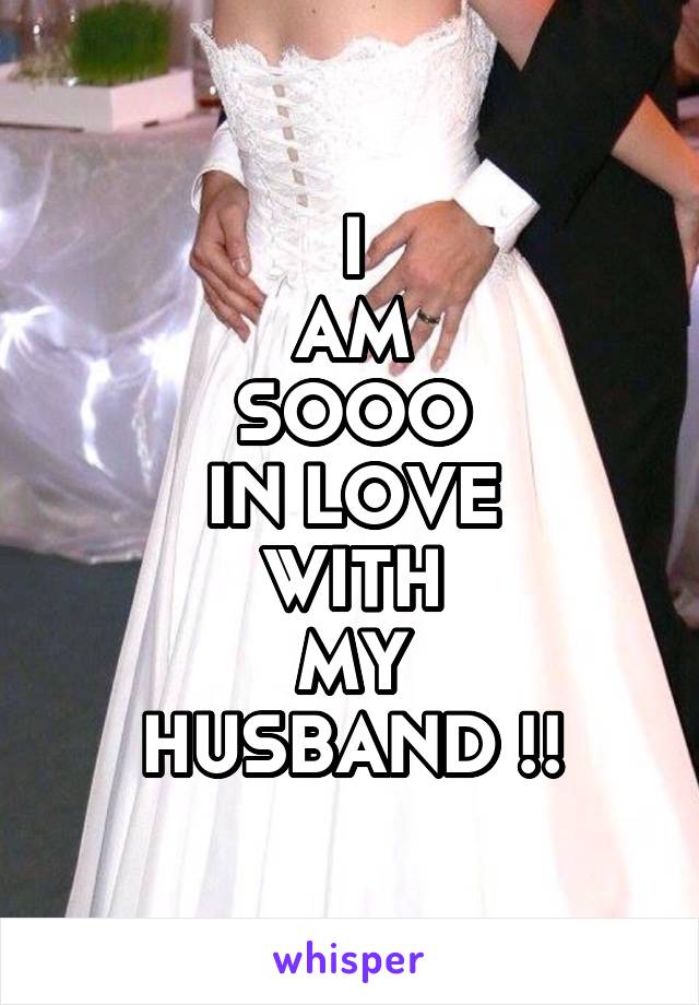 I
AM
SOOO
IN LOVE
WITH
MY
HUSBAND !!