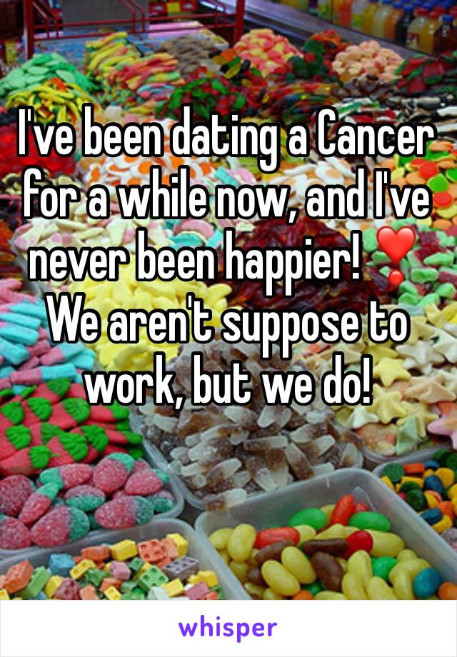 I've been dating a Cancer for a while now, and I've never been happier!❣️We aren't suppose to work, but we do!
