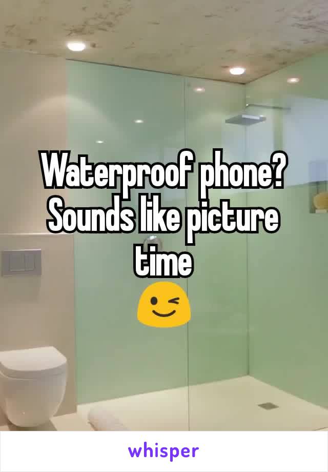 Waterproof phone?
Sounds like picture time
😉