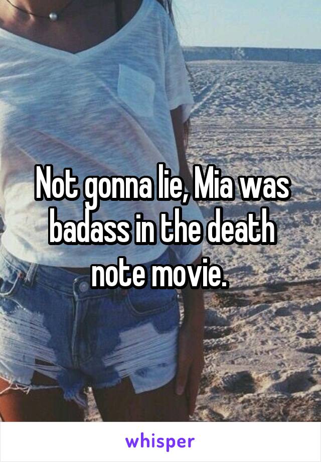 Not gonna lie, Mia was badass in the death note movie. 
