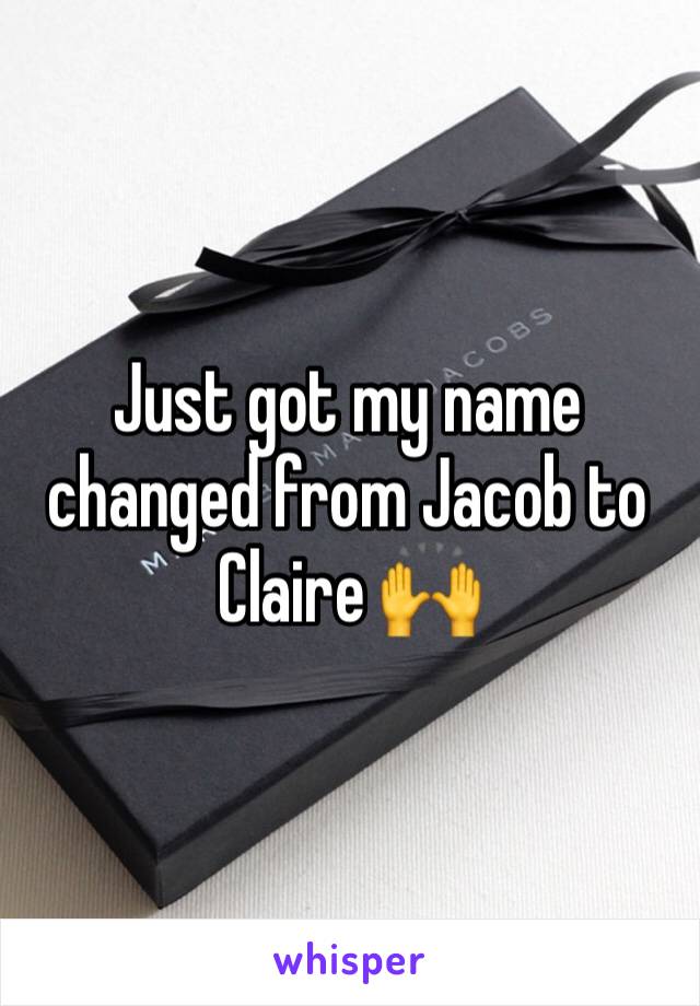 Just got my name changed from Jacob to Claire 🙌