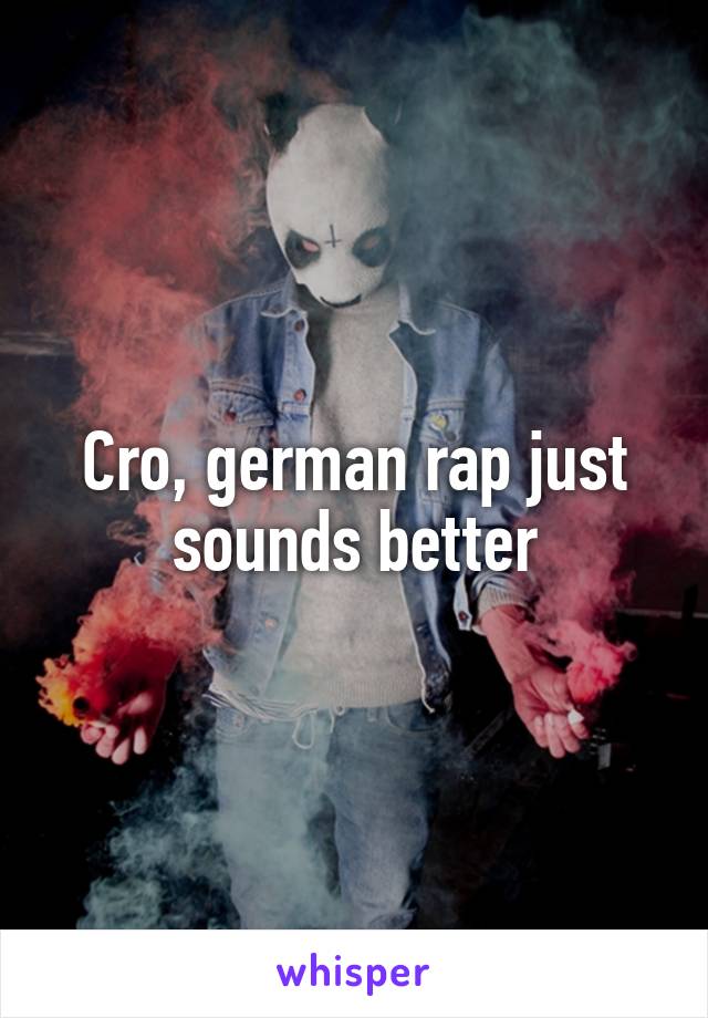 Cro, german rap just sounds better