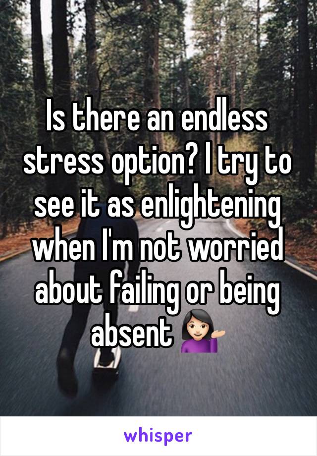 Is there an endless stress option? I try to see it as enlightening when I'm not worried about failing or being absent 💁🏻
