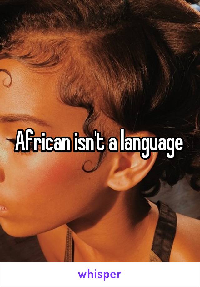 African isn't a language 