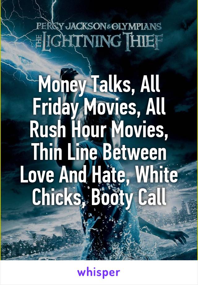 Money Talks, All Friday Movies, All Rush Hour Movies, Thin Line Between Love And Hate, White Chicks, Booty Call