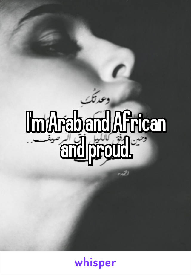 I'm Arab and African and proud.