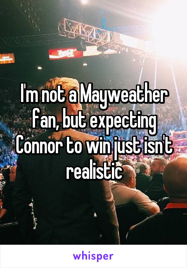 I'm not a Mayweather fan, but expecting Connor to win just isn't realistic